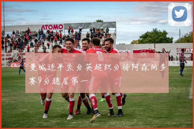曼城连平失分英超积分榜阿森纳多赛9分稳居第一